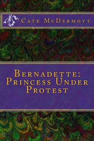 Carte Bernadette: Princess Under Protest Cate McDermott