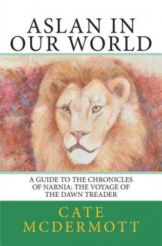 Книга Aslan in Our World: A Guide to the Chronicles of Narnia: The Voyage of the Dawn Treader Cate McDermott