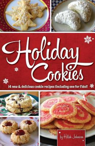 Könyv Holiday Cookies: 14 New & Delicious Cookie Recipes (Including One for Fido)! Hilah Johnson