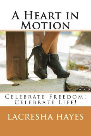 Kniha A Heart in Motion: Celebrate Freedom! Celebrate Life! Lacresha Nicole Hayes