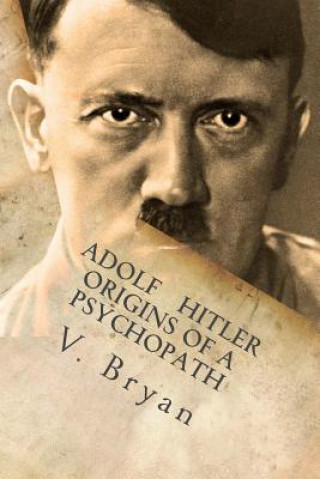 Knjiga Adolf Hitler Origins of a Psychopath: The Nephilim Connection - A Biblical Account V Bryan