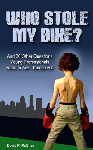 Könyv Who Stole My Bike?: And 20 Other Questions Young Professionals Need to Ask Themselves David R McGhee