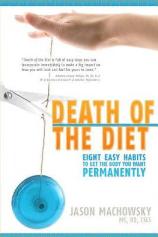 Kniha Death of the Diet: Eight Easy Habits to Get the Body You Want, Permanently Jason S Machowsky