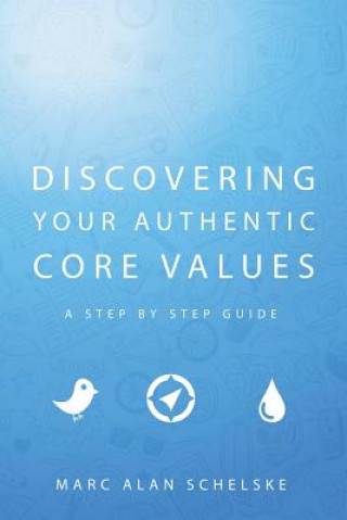 Carte Discovering Your Authentic Core Values Marc Alan Schelske
