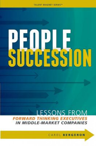 Kniha People Succession: Lessons from Forward Thinking Executives in Middle-Market Companies Carol P Bergeron