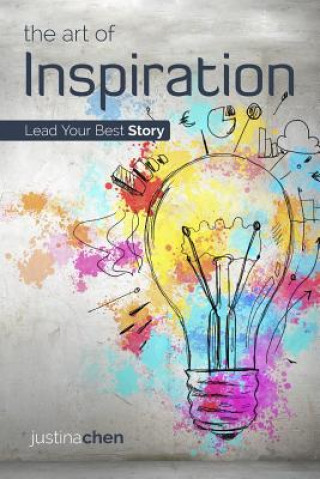 Kniha The Art of Inspiration: Lead Your Best Story Justina Chen