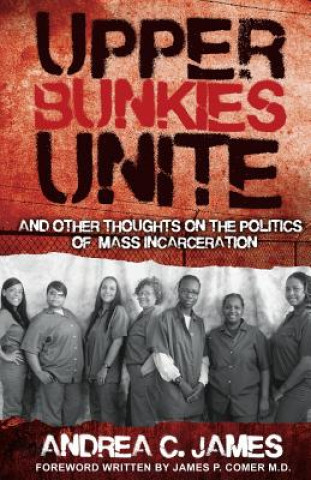 Carte Upper Bunkies Unite: And Other Thoughts On the Politics of Mass Incarceration Andrea James