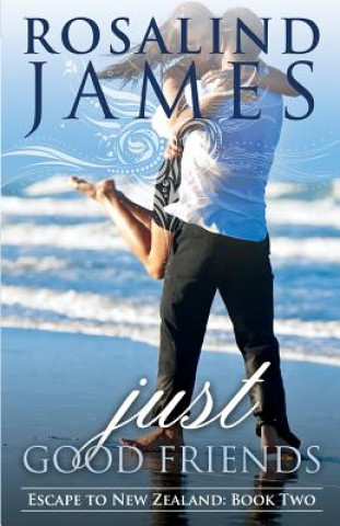 Kniha Just Good Friends: Escape to New Zealand Book Two Rosalind James