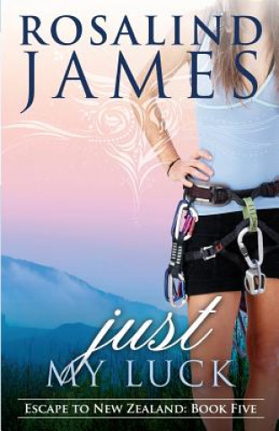 Carte Just My Luck: Escape to New Zealand Book Five Rosalind James