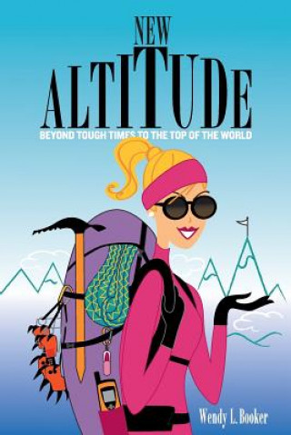 Livre New Altitude: Beyond Tough Times to the Top of the World Wendy L Booker