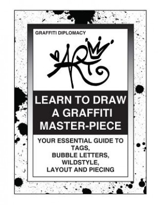 Книга Learn To Draw A Graffiti Master-Piece: Your Essential Guide To Tags, Bubble Letters, Wildstyle, Layout And Piecing Graffiti Diplomacy