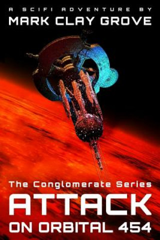 Kniha Attack on Orbital 454: The Conglomerate Series Mark Clay Grove