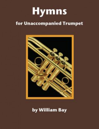 Könyv Hymns for Unaccompanied Trumpet William Bay