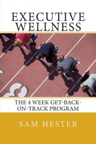 Knjiga Executive Wellness: The 4 Week Get-Back-On-Track Program Sam Hester