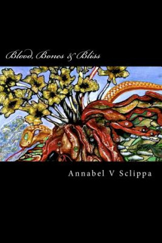 Kniha Blood, Bones & Bliss: Transformational Slam Poetry on Love Annabel V Sclippa