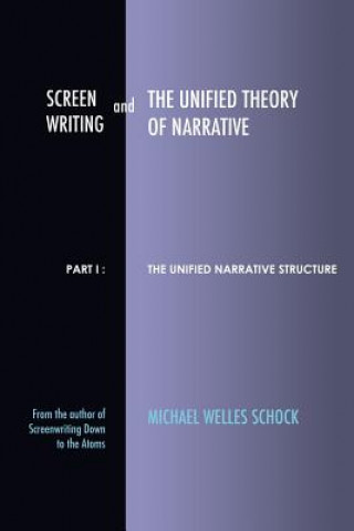 Könyv Screenwriting and The Unified Theory of Narrative: Part I - The Unified Narrative Structure Michael Welles Schock