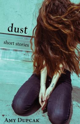Carte Dust: Short Stories Amy Dupcak