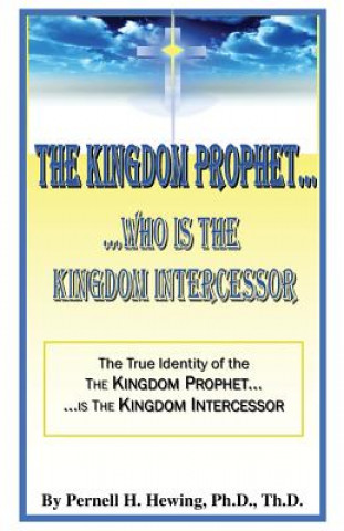 Kniha The Kingdom Prophet...Who Is the Kindom Intercessor Pernell H Hewing