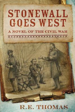 Knjiga Stonewall Goes West: A Novel of The Civil War and What Might Have Been R E Thomas