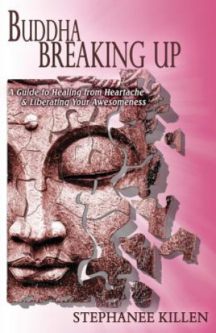 Könyv Buddha Breaking Up: A Guide to Healing from Heartache & Liberating Your Awesomeness Stephanee Killen