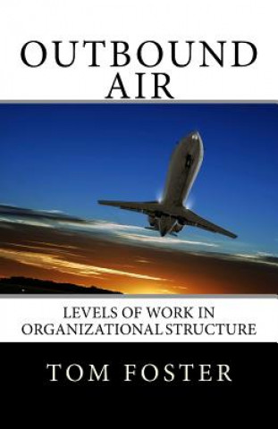 Книга Outbound Air: Levels of Work in Organizational Structure Tom Foster