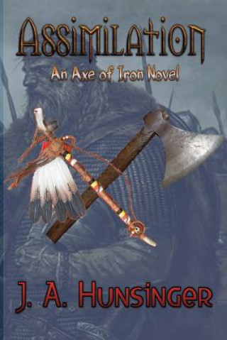 Kniha Assimilation: An Axe of Iron Novel J A Hunsinger