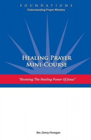 Kniha Healing Prayer Mini Course: Knowing the Healing Power of Jesus Rev Denny Finnegan