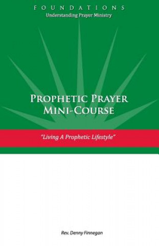 Book Prophetic Prayer Mini-Course: Living a Prophetic Lifestyle Rev Denny Finnegan