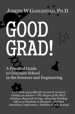 Carte Good Grad!: A Practical Guide to Graduate School in the Sciences & Engineering Joseph W Gangestad Ph D
