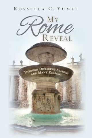 Kniha My Rome Reveal: Through Different Seasons and Many Reasons Rossella C Yumul