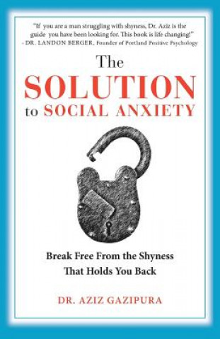 Kniha The Solution To Social Anxiety: Break Free From The Shyness That Holds You Back Dr Aziz Gazipura Psyd