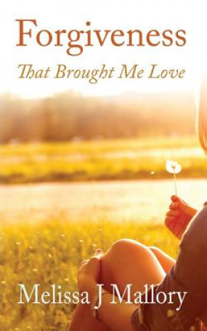 Kniha Forgiveness: That Brought Me Love Melissa J Mallory