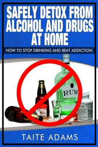 Carte Safely Detox from Alcohol and Drugs at Home - How to Stop Drinking and Beat Addiction Taite Adams