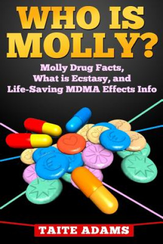 Libro Who is Molly?: Molly Drug Facts, What is Ecstasy, and Life-Saving MDMA Effects Info Taite Adams