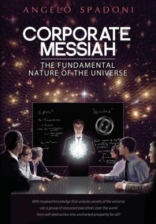 Книга Corporate Messiah: The Fundamental Nature of the Universe Angelo Spadoni