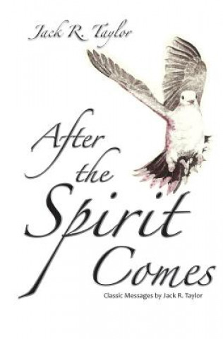 Carte After The Spirit Comes: Classic Messages by Jack R. Taylor Jack R Taylor