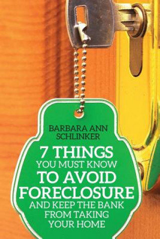 Kniha 7 Things You Must Know to Avoid Foreclosure and Keep the Bank From Taking Your Home Barbara Ann Schlinker