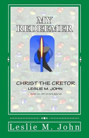 Knjiga My Redeemer: Christ the Creator Leslie M John