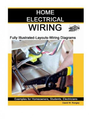 Książka Home Electrical Wiring: A Complete Guide to Home Electrical Wiring Explained by a Licensed Electrical Contractor David W Rongey