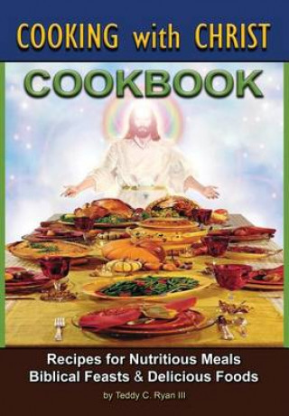 Buch Cooking with Christ: Cookbook - Recipes for Nutritious Meals, Biblical Feasts & Delicious Foods (Special Edition) Teddy C Ryan