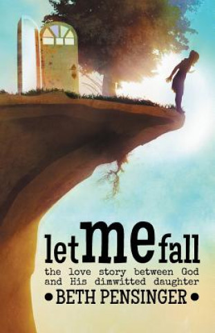 Βιβλίο Let Me Fall: The Love Story Between God and His Dim-Witted Daughter Beth Pensinger