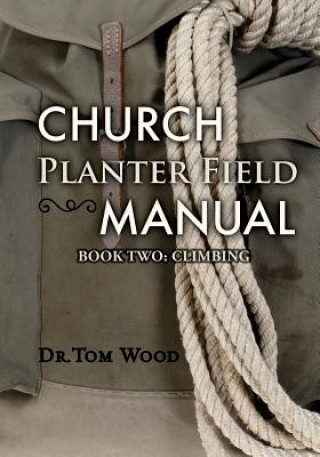 Kniha Church Planter Field Manual: Climbing Dr Tom Wood