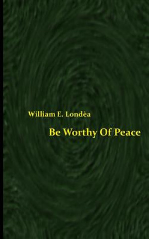Könyv Be Worthy Of Peace (Spacesaver Paperback) William E Londea