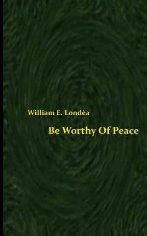 Book Be Worthy Of Peace (Spacesaver Paperback) William E Londea