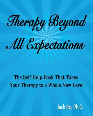 Książka Therapy Beyond All Expectations: Taking Your Therapy to a Whole New Level Jack Ito Ph D