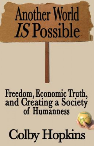 Carte Another World Is Possible: Freedom, Economic Truth, and Creating a Society of Humanness Colby Hopkins