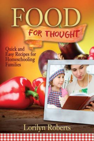 Könyv Food For Thought: Quick and Easy Recipes for Homeschooling Families Lorilyn Roberts