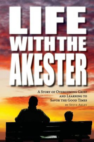 Carte Life with the Akester: A Story of Overcoming Grief and Learning to Savor the Good Times Steve Akley