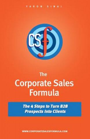 Könyv The Corporate Sales Formula: The 4 Steps to Turn B2B Prospects Into Clients Yaron Sinai