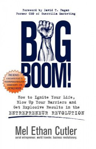 Kniha Big Boom!: How to Ignite Your Life, Blow Up Your Barriers and Get Explosive Results in the Entrepreneur Revolution Mel Ethan Cutler